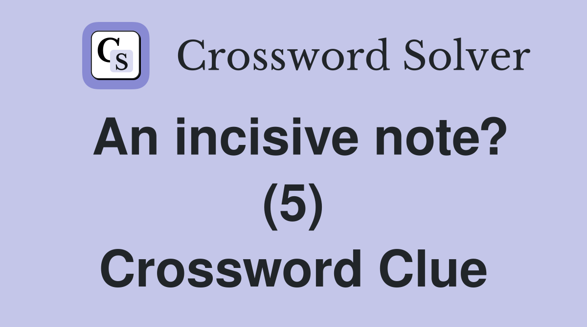 An incisive note? (5) Crossword Clue