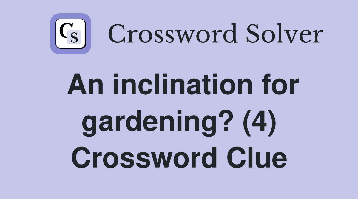 An inclination for gardening? (4) Crossword Clue