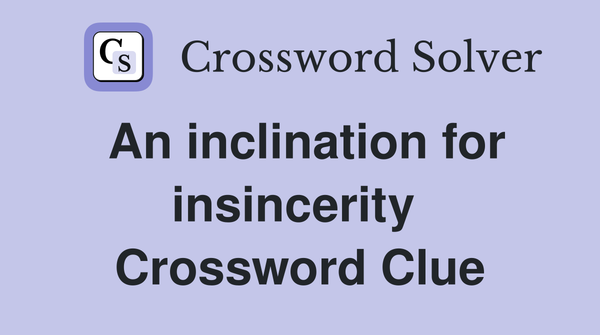 An inclination for insincerity  Crossword Clue