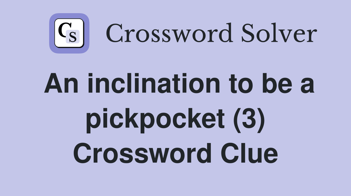 An inclination to be a pickpocket (3) Crossword Clue