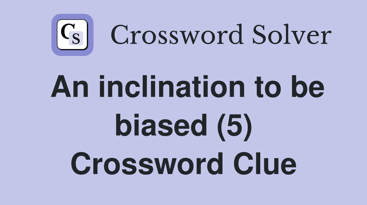 An inclination to be biased (5) Crossword Clue