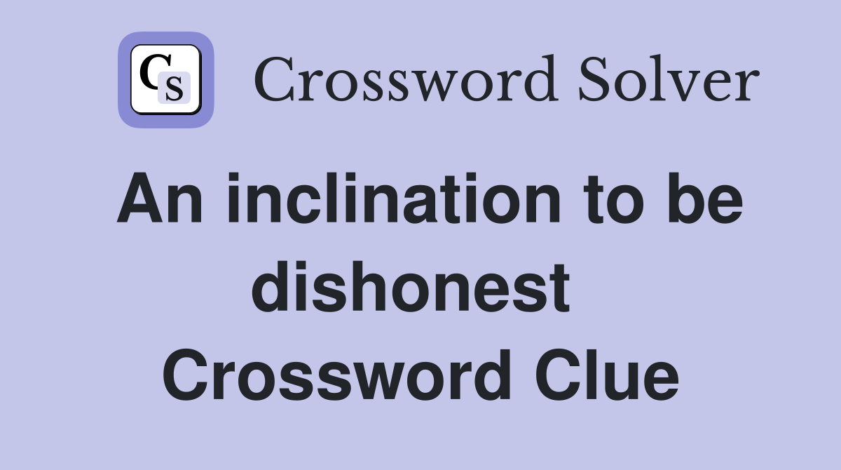 An inclination to be dishonest  Crossword Clue