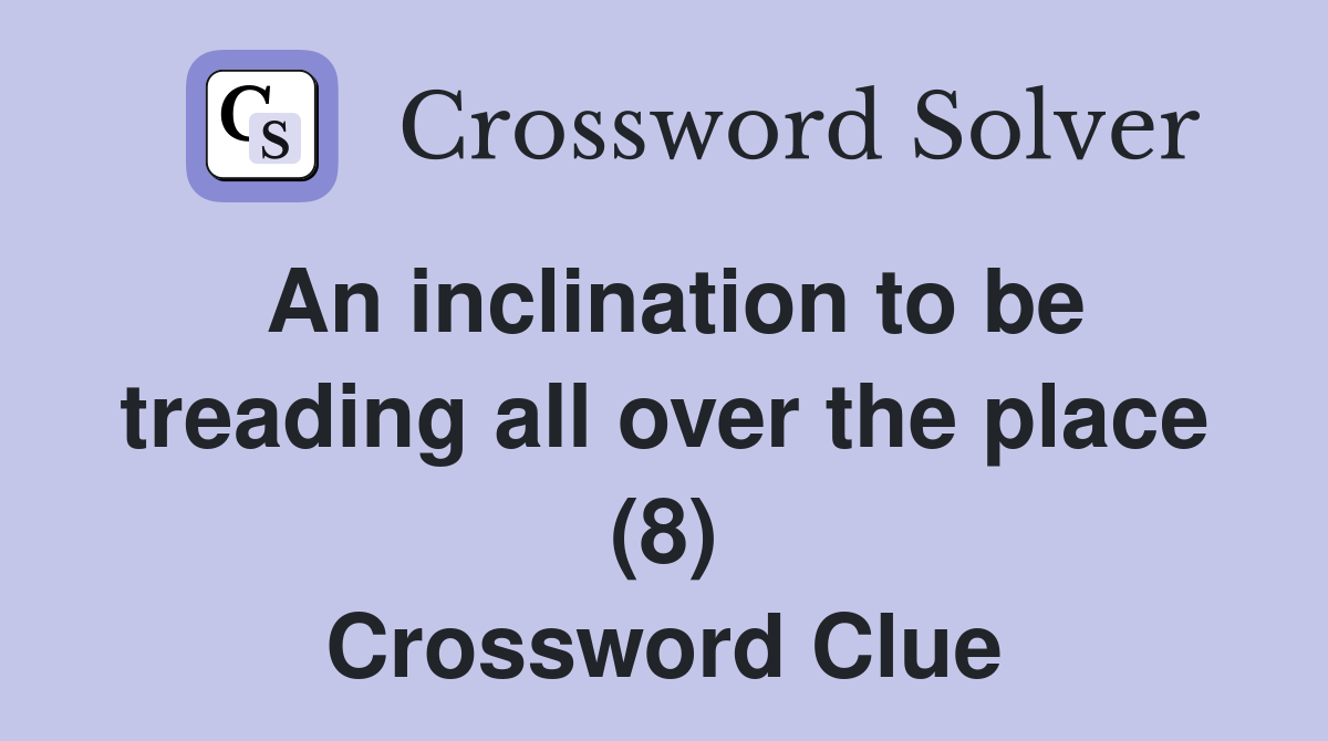 An inclination to be treading all over the place (8) Crossword Clue