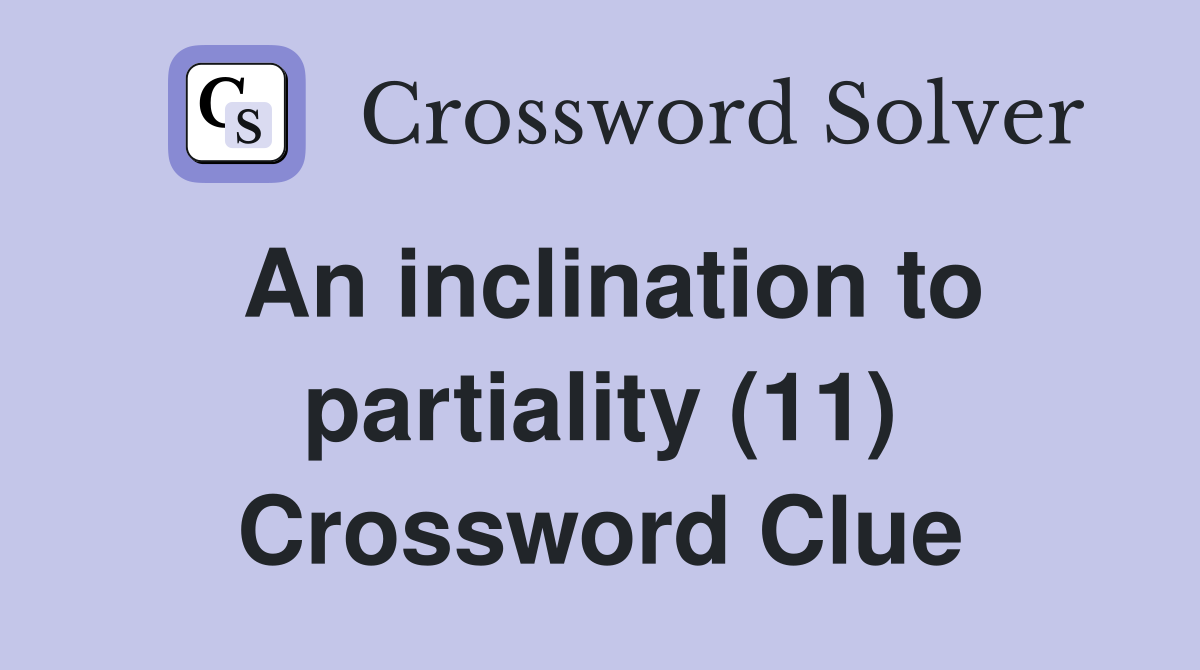 An inclination to partiality (11) Crossword Clue