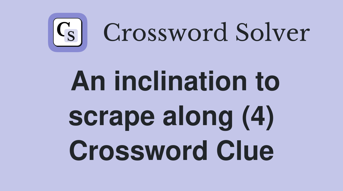 An inclination to scrape along (4) Crossword Clue