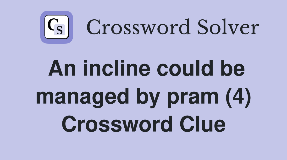 An incline could be managed by pram (4) Crossword Clue