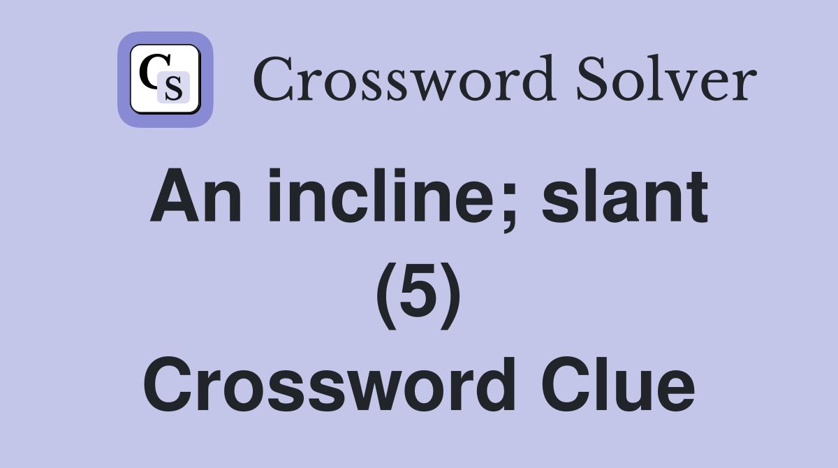 An incline; slant (5) Crossword Clue