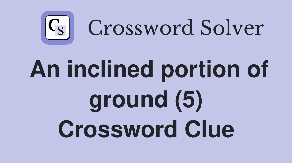 An inclined portion of ground (5) Crossword Clue