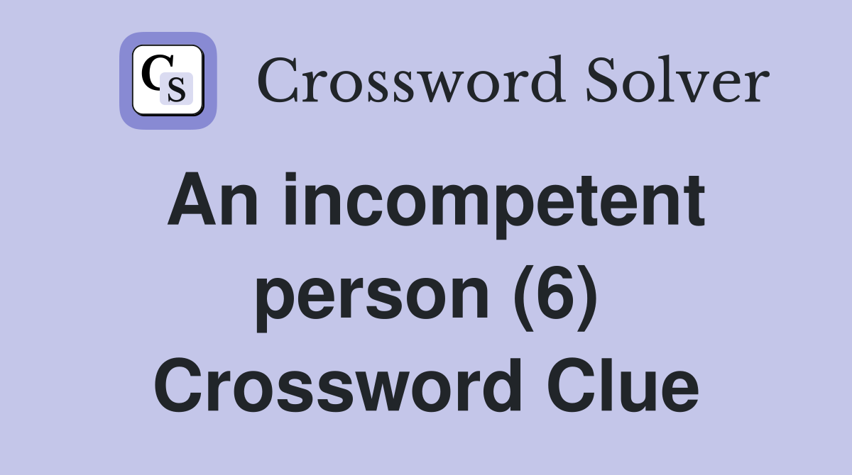 An incompetent person (6) Crossword Clue