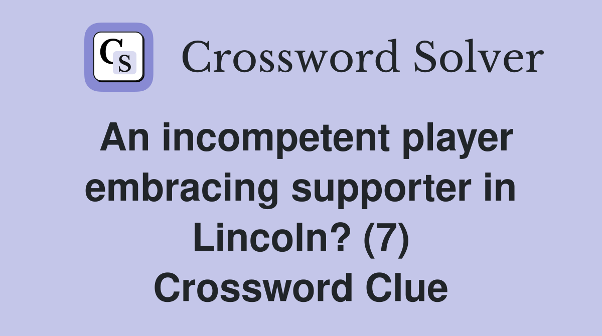 An incompetent player embracing supporter in Lincoln? (7) Crossword Clue
