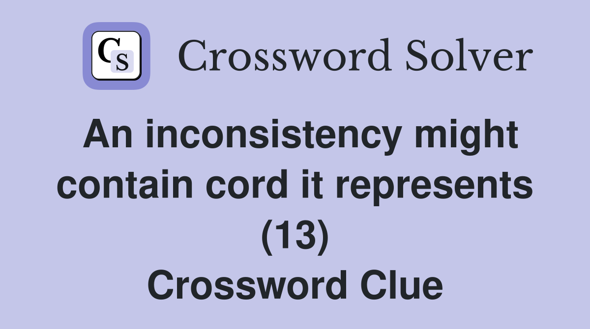 An inconsistency might contain cord it represents (13) Crossword Clue
