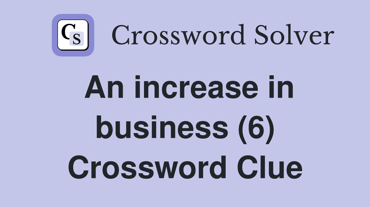 An increase in business (6) Crossword Clue