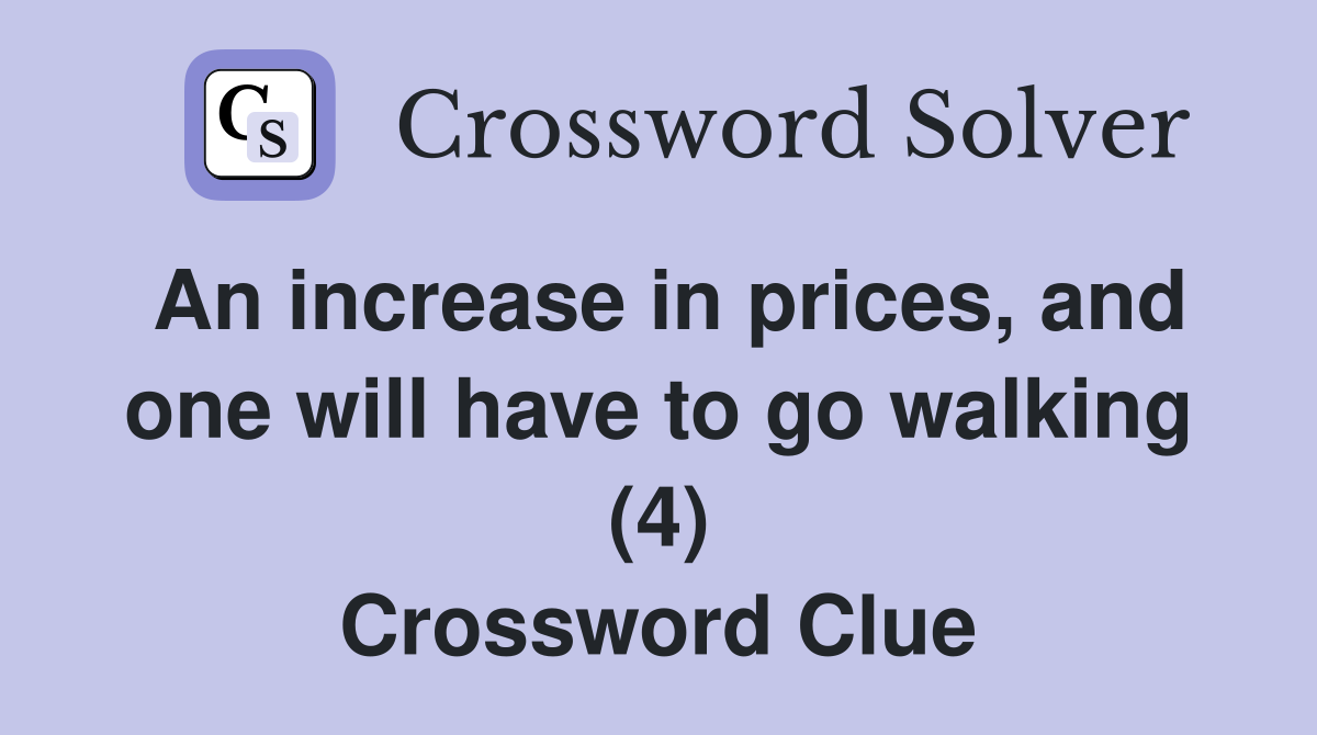 An increase in prices, and one will have to go walking (4) Crossword Clue