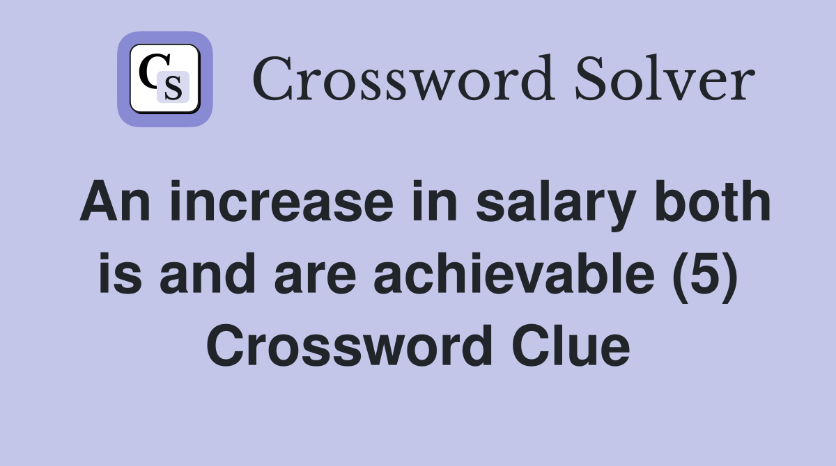 An increase in salary both is and are achievable (5) Crossword Clue