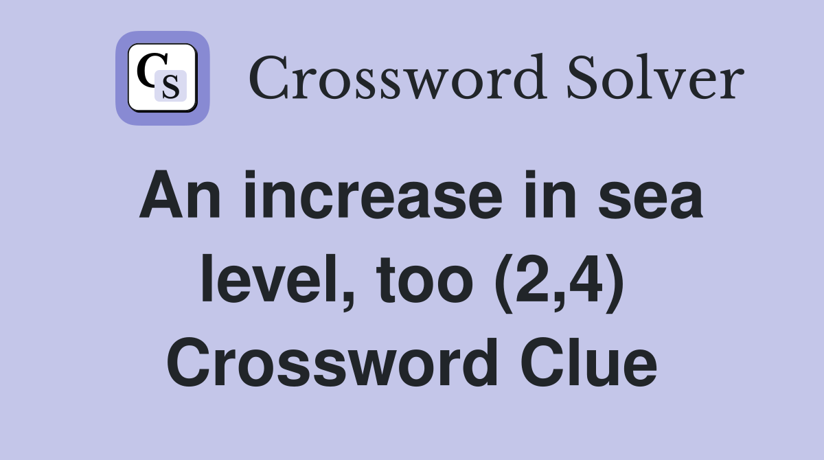 An increase in sea level, too (2,4) Crossword Clue