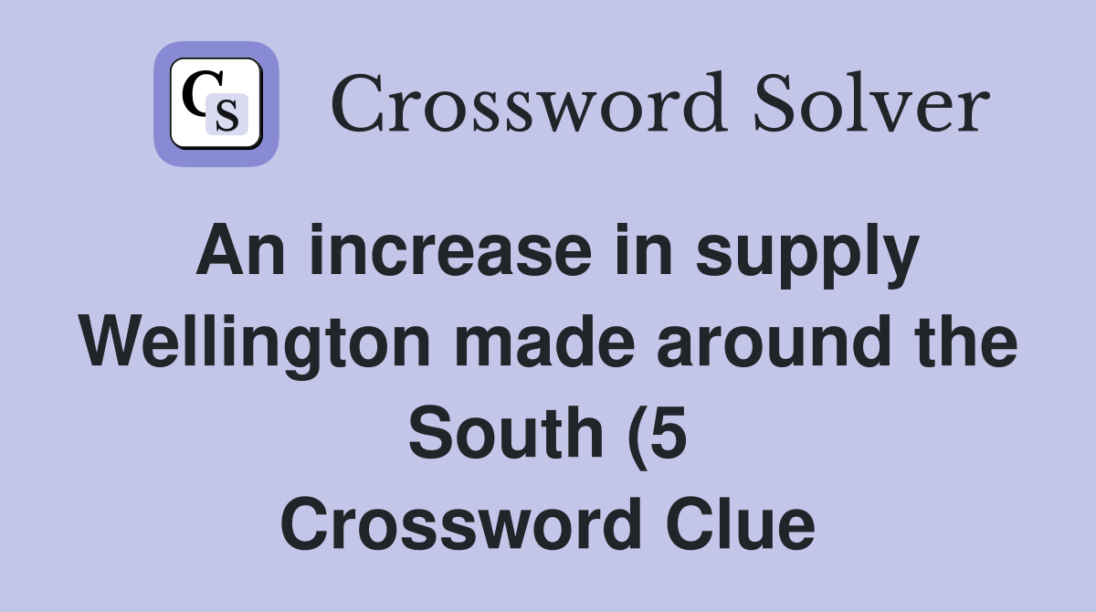 An increase in supply Wellington made around the South (5) Crossword An increase in supply Wellington made around the South (5) Crossword