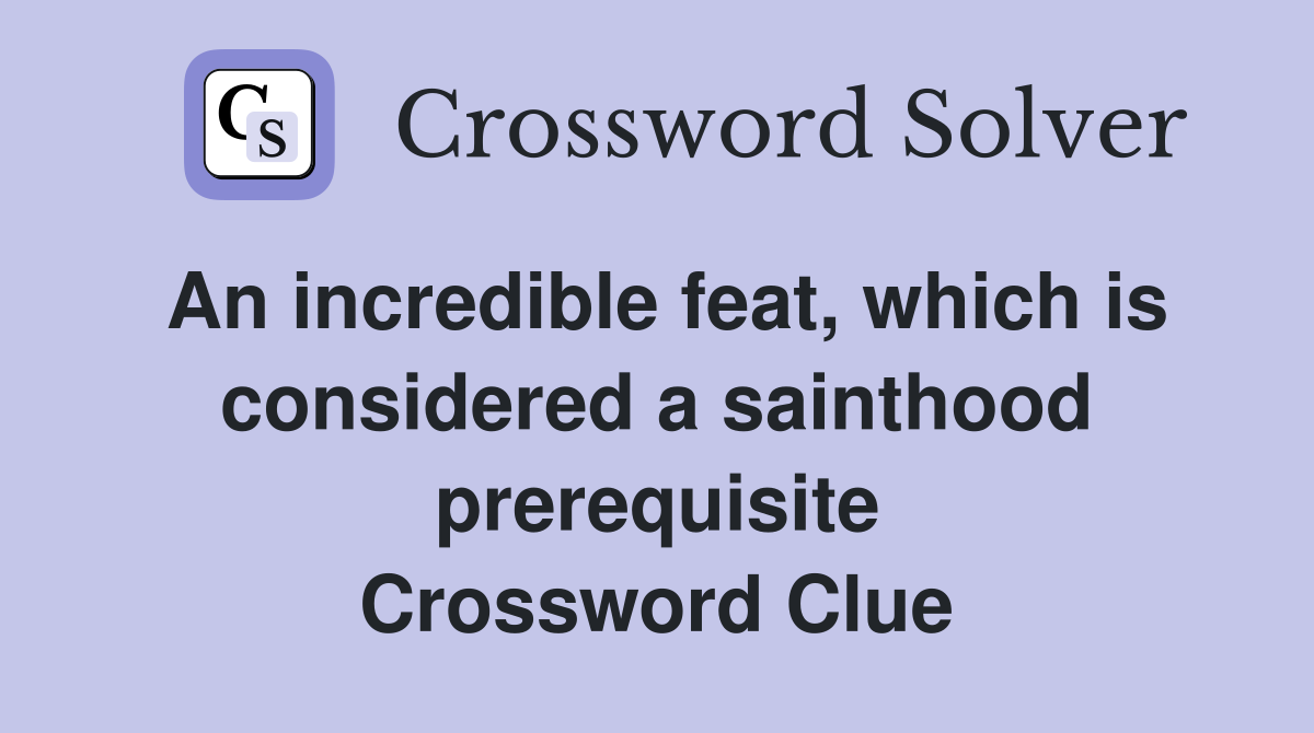 An incredible feat, which is considered a sainthood prerequisite Crossword Clue