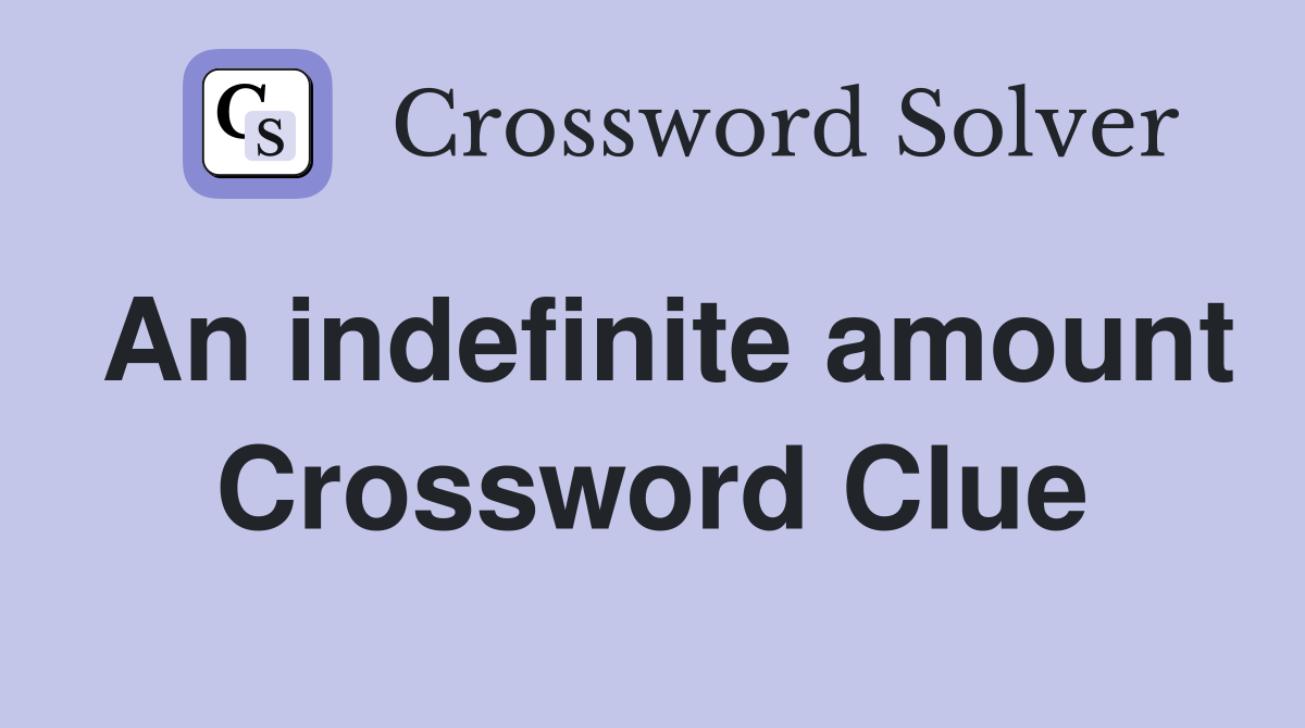 An indefinite amount Crossword Clue