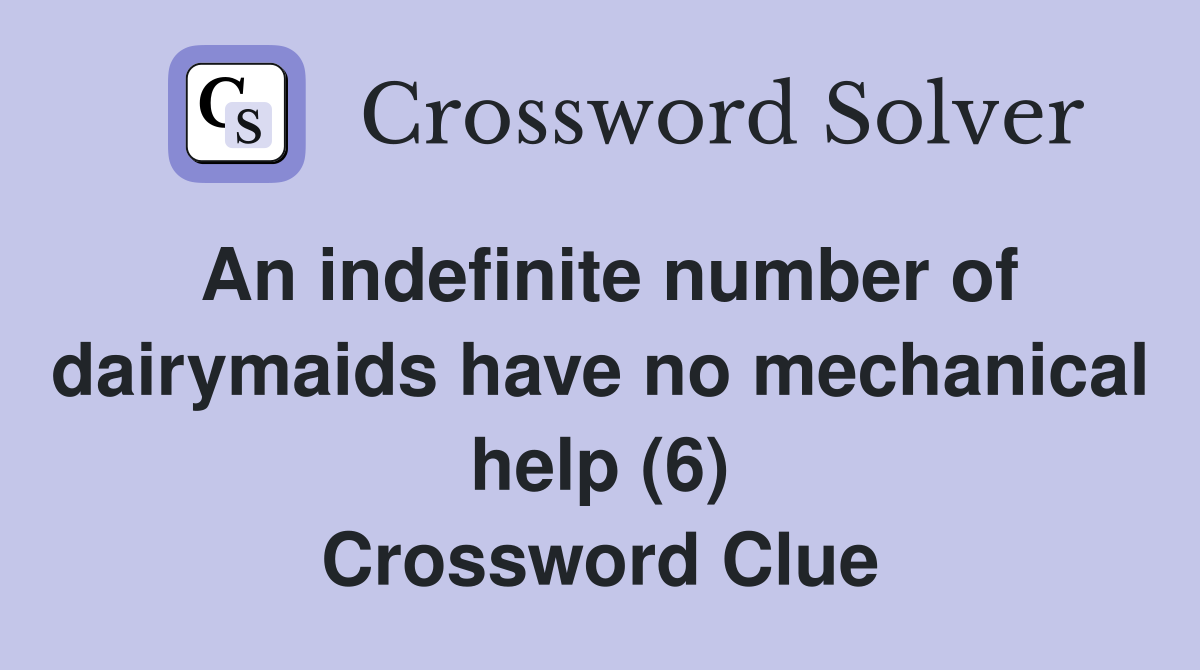 An indefinite number of dairymaids have no mechanical help (6) Crossword Clue