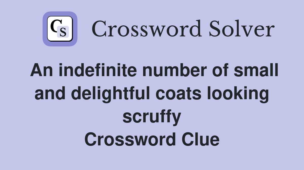 An indefinite number of small and delightful coats looking scruffy Crossword Clue