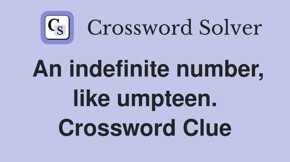 An indefinite number, like umpteen. Crossword Clue