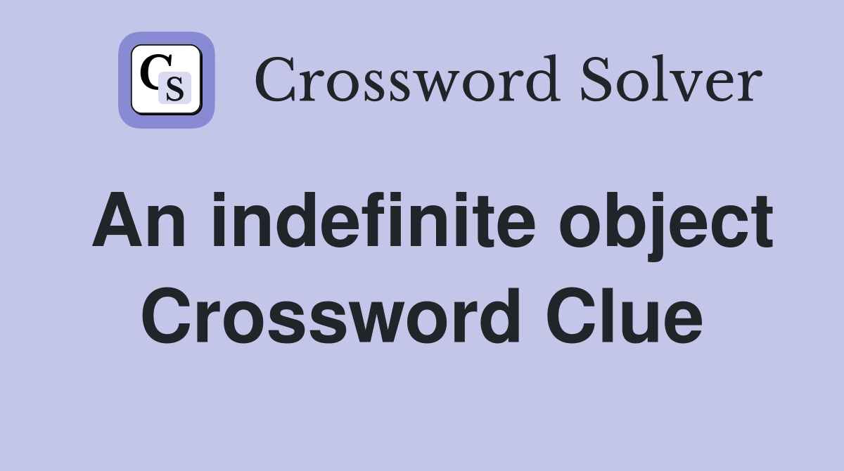 An indefinite object Crossword Clue