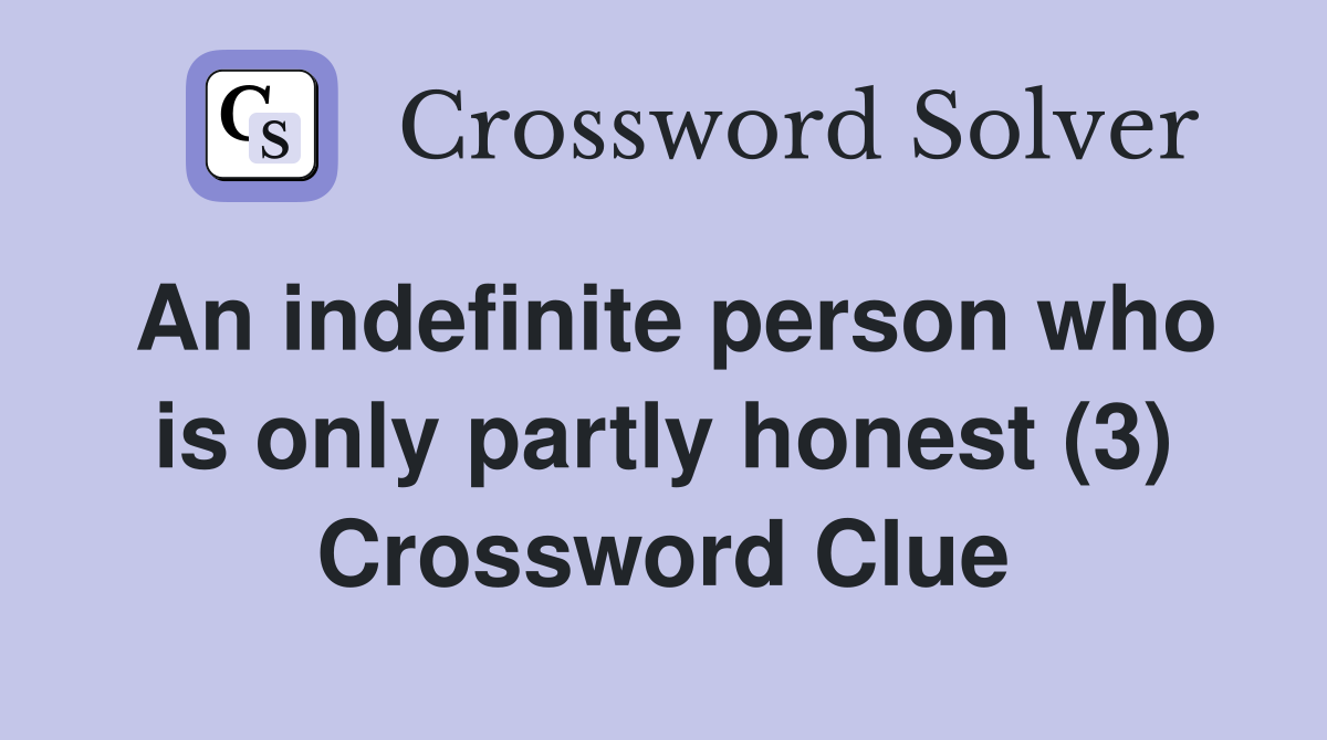 An indefinite person who is only partly honest (3) Crossword Clue