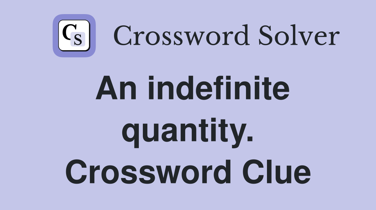 An indefinite quantity. Crossword Clue