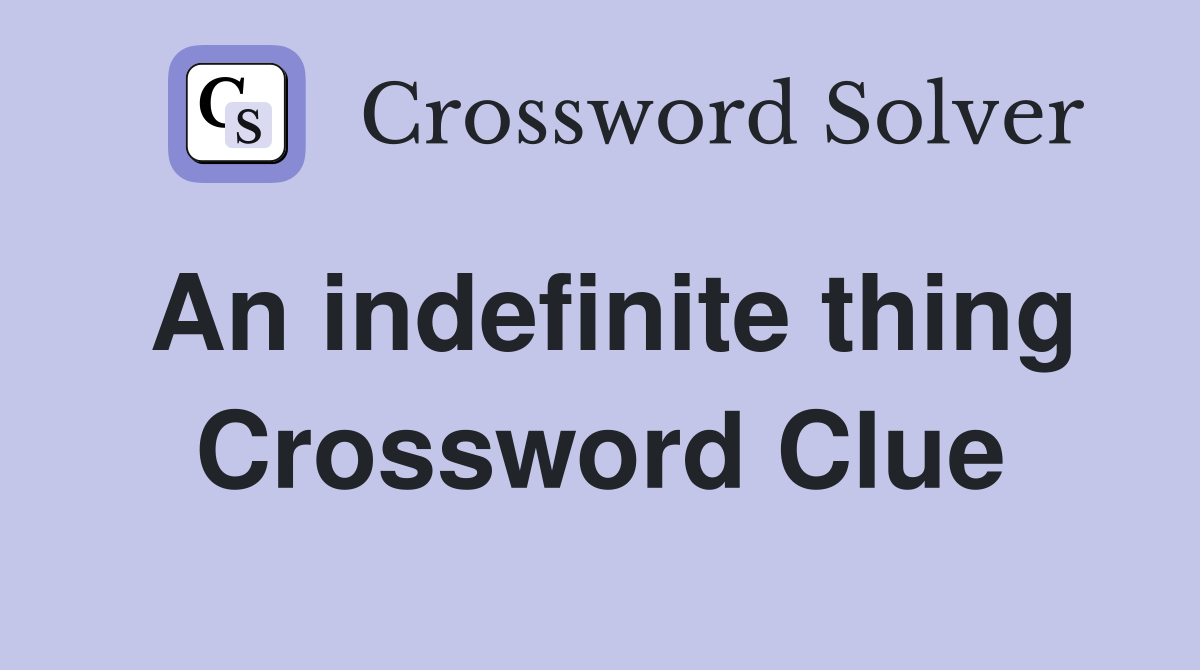 An indefinite thing Crossword Clue