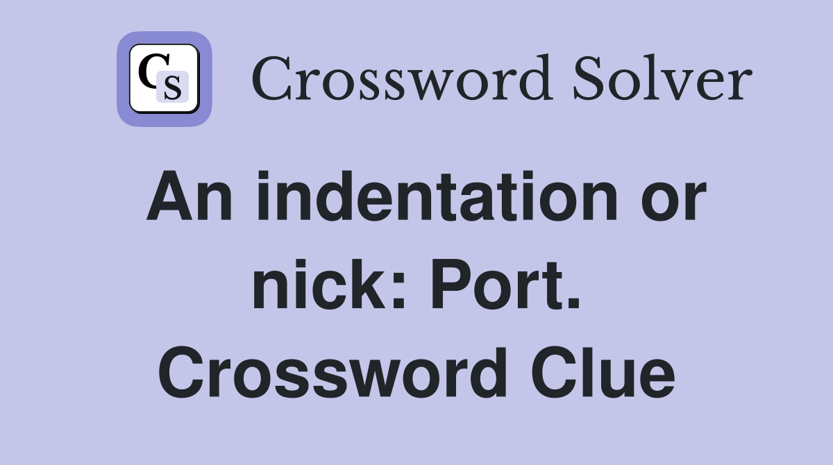 An indentation or nick: Port. Crossword Clue