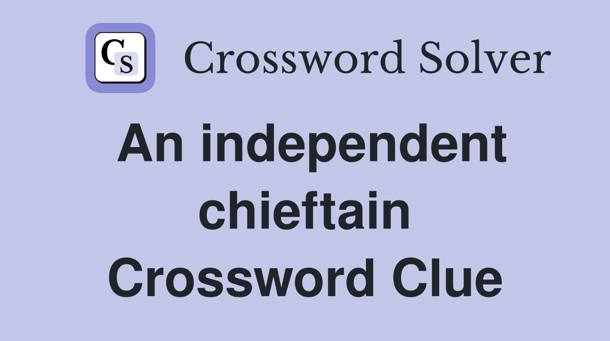 An independent chieftain Crossword Clue