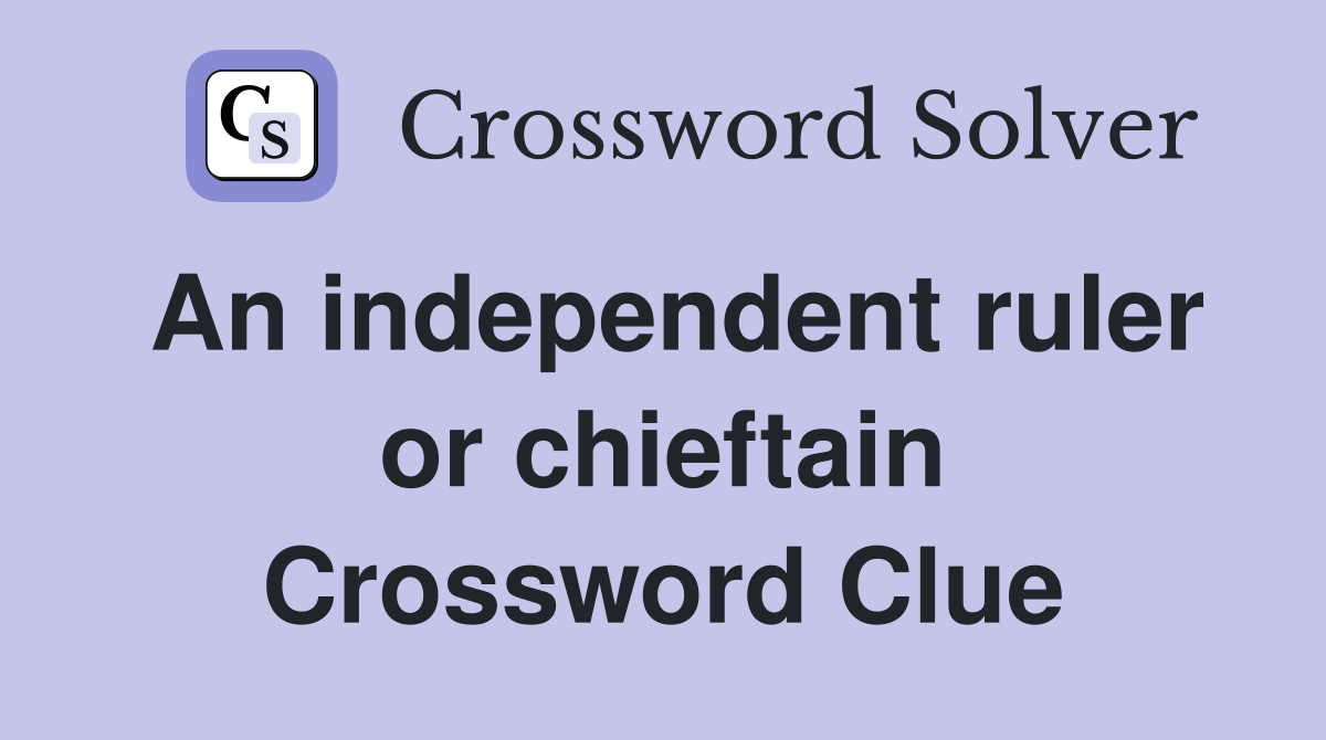 An independent ruler or chieftain Crossword Clue