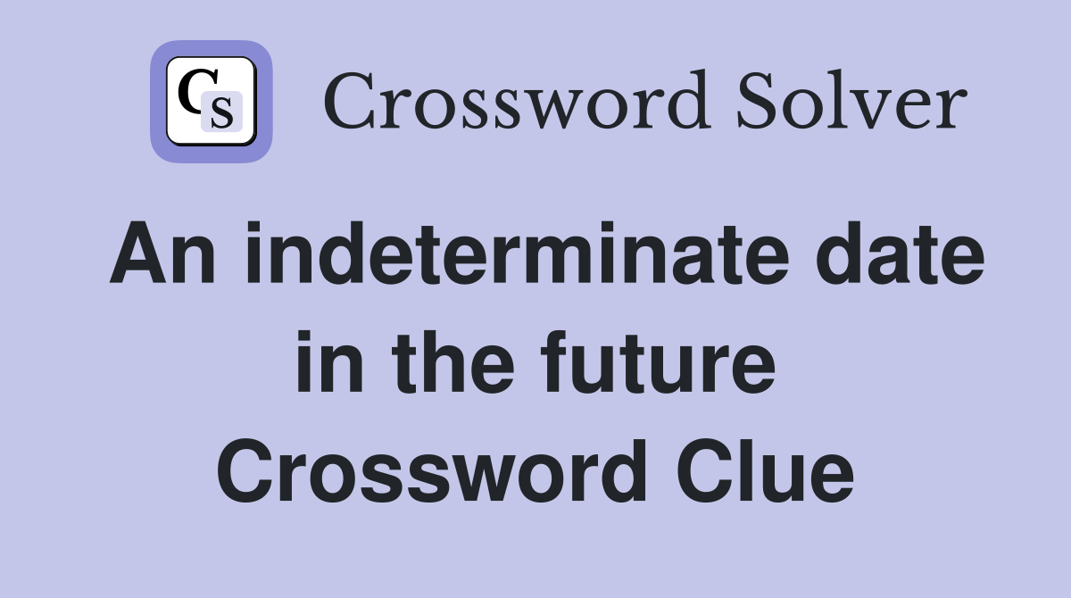 An indeterminate date in the future Crossword Clue