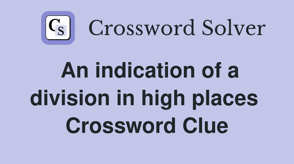 An indication of a division in high places  Crossword Clue