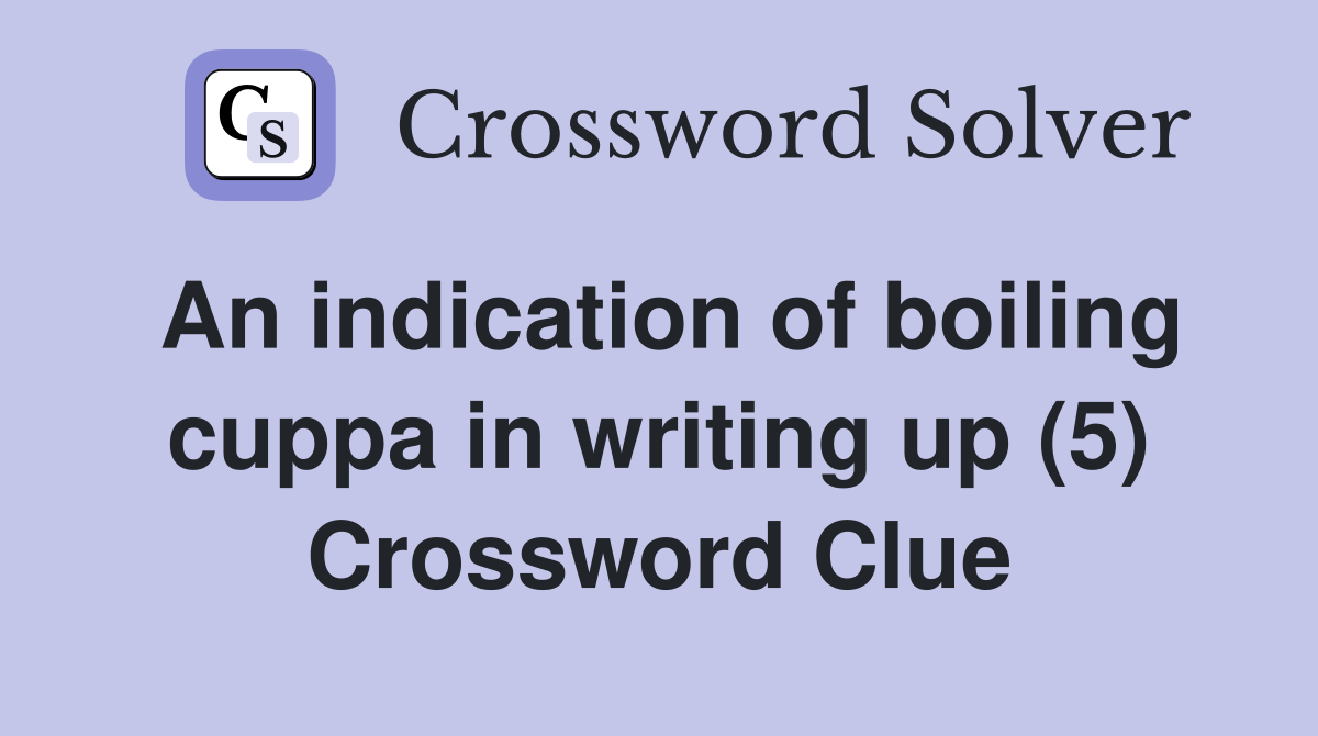 An indication of boiling cuppa in writing up (5) Crossword Clue
