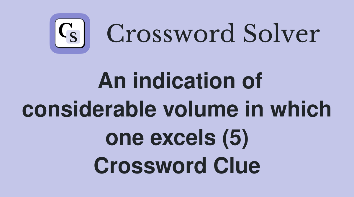 An indication of considerable volume in which one excels (5) Crossword Clue