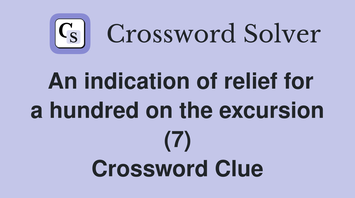 An indication of relief for a hundred on the excursion (7) Crossword Clue