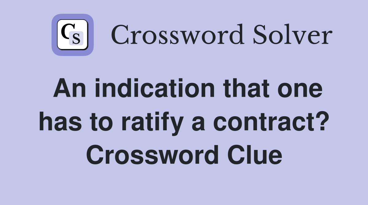 An indication that one has to ratify a contract? Crossword Clue