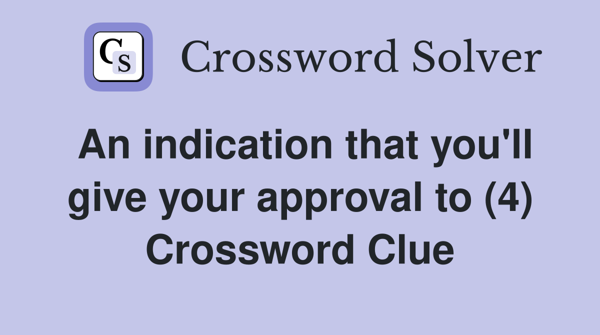 An indication that you #39 ll give your approval to (4) Crossword Clue