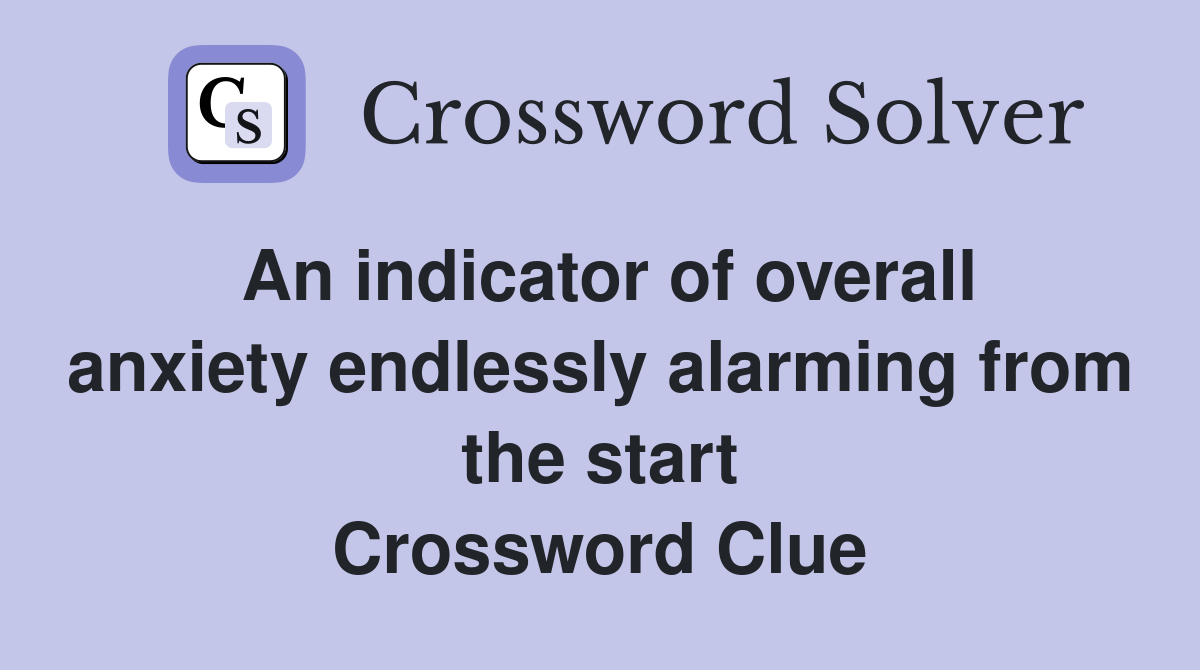 An indicator of overall anxiety endlessly alarming from the start Crossword Clue