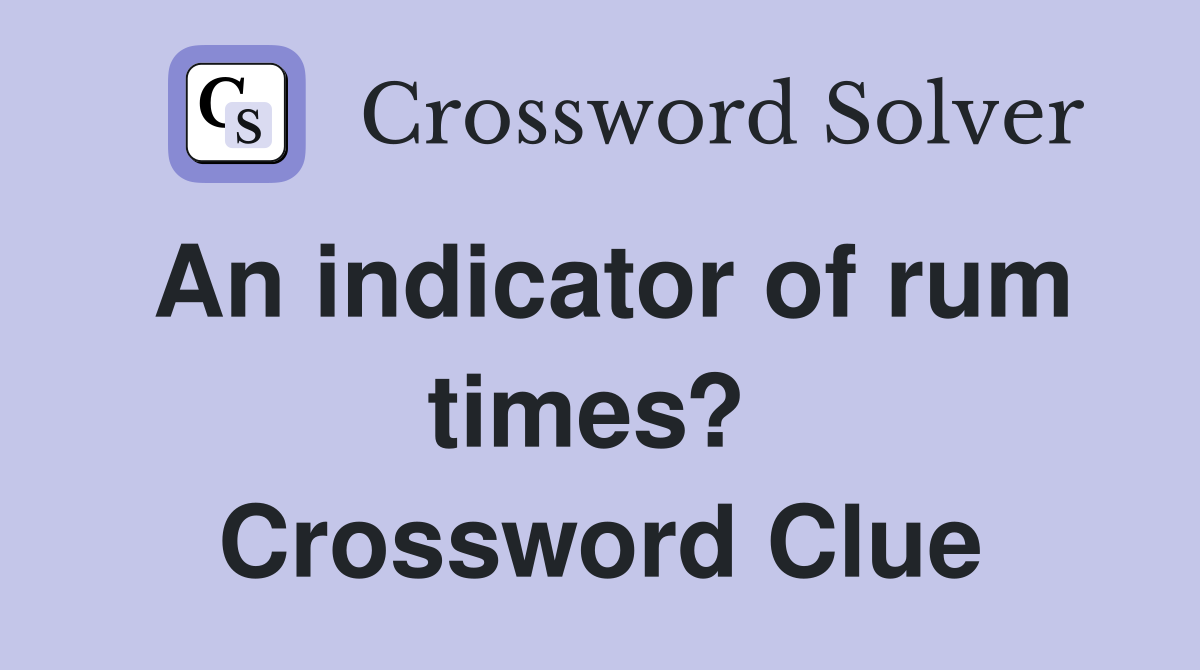 An indicator of rum times?  Crossword Clue