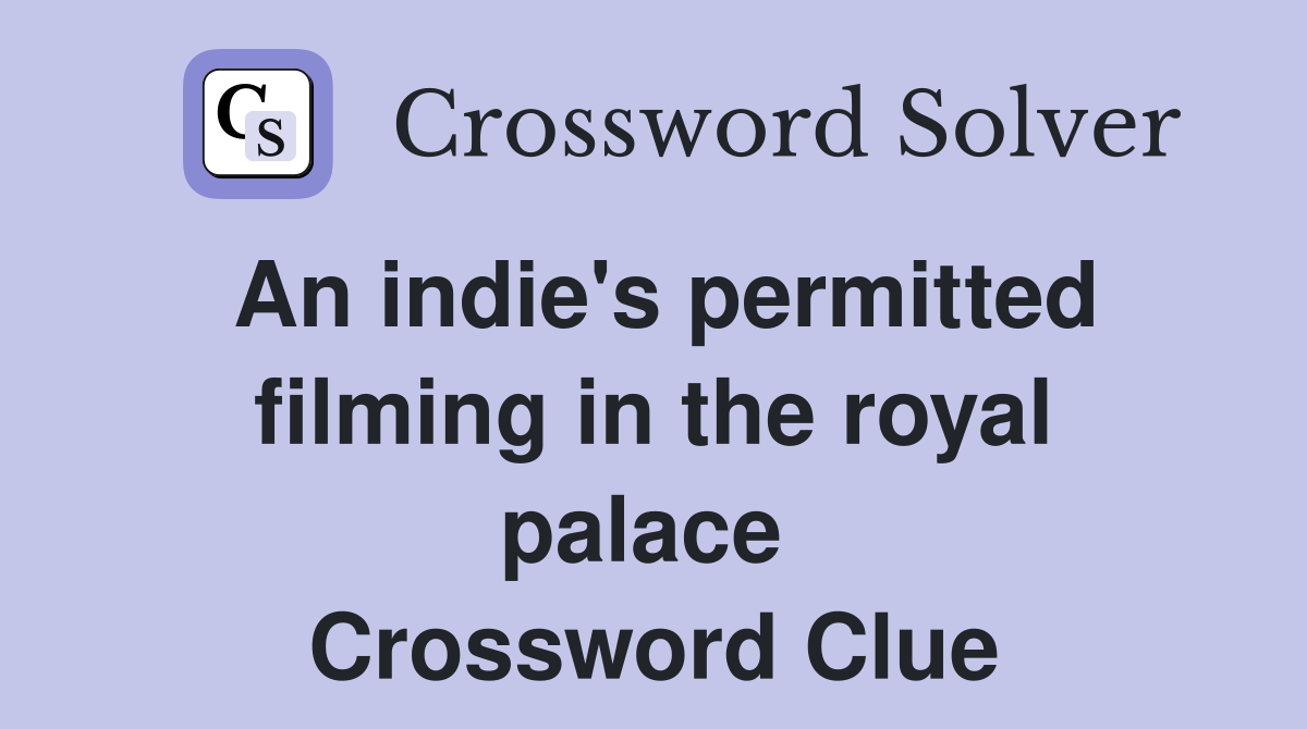 An indie's permitted filming in the royal palace  Crossword Clue