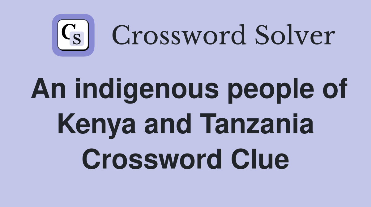 An indigenous people of Kenya and Tanzania Crossword Clue
