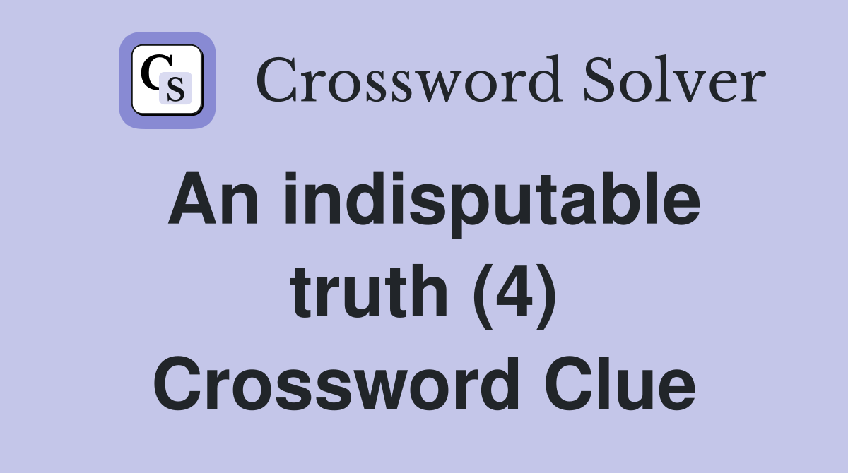 An indisputable truth (4) Crossword Clue