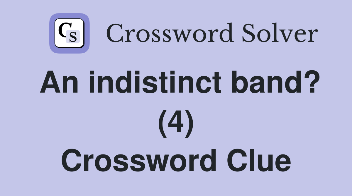 An indistinct band? (4) Crossword Clue