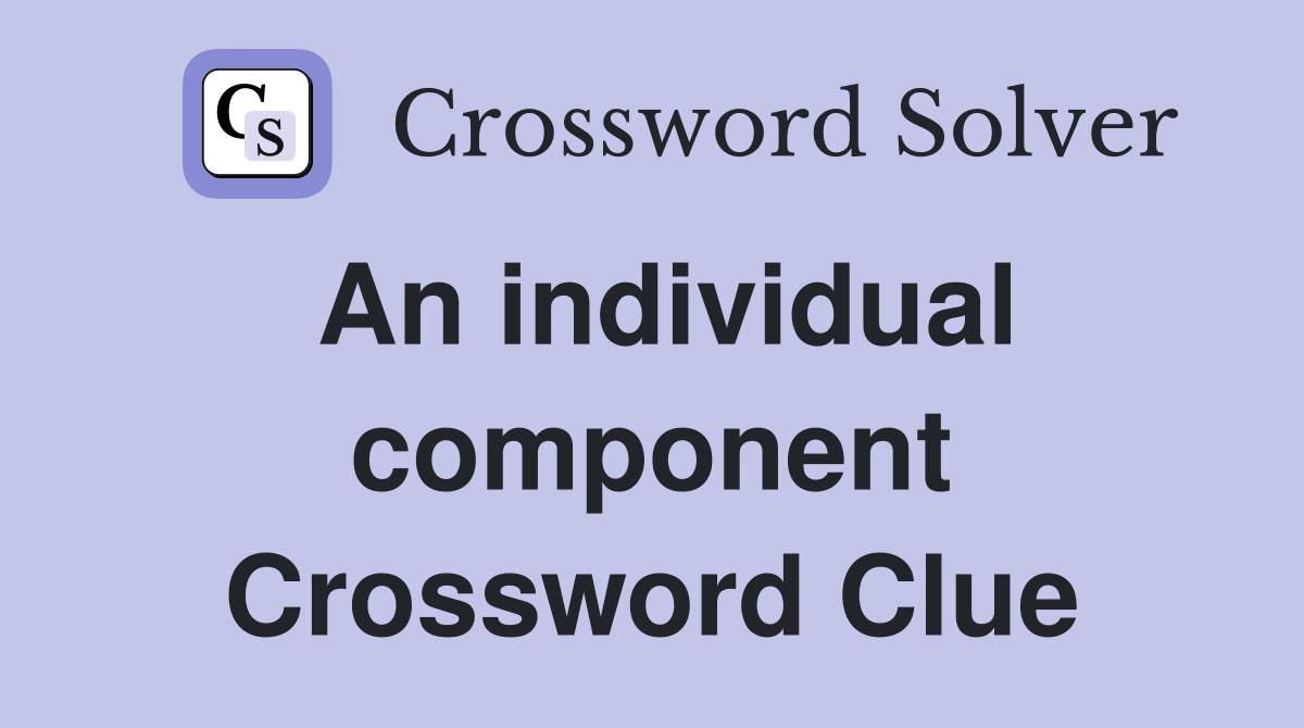 An individual component Crossword Clue