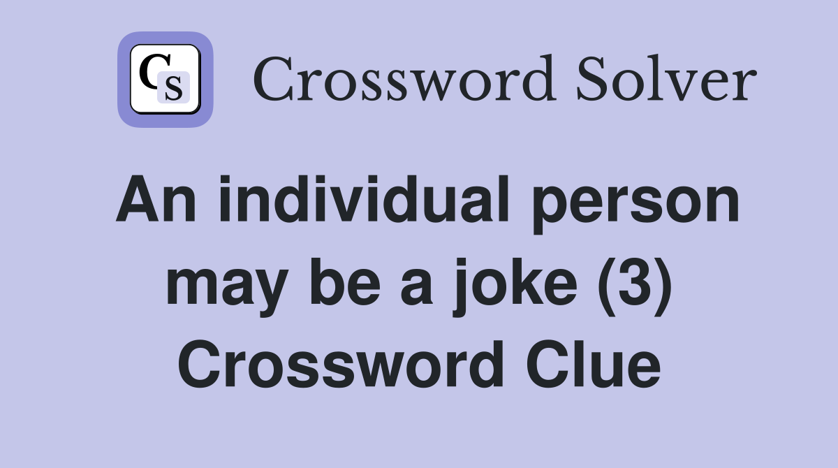 An individual person may be a joke (3) Crossword Clue