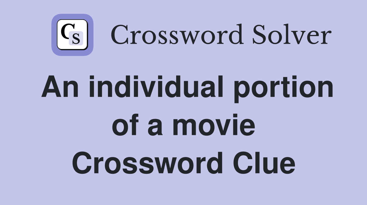 An individual portion of a movie Crossword Clue
