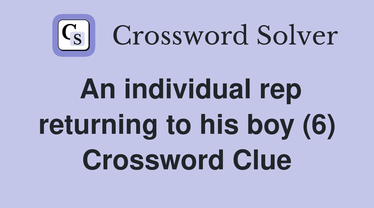 An individual rep returning to his boy (6) Crossword Clue