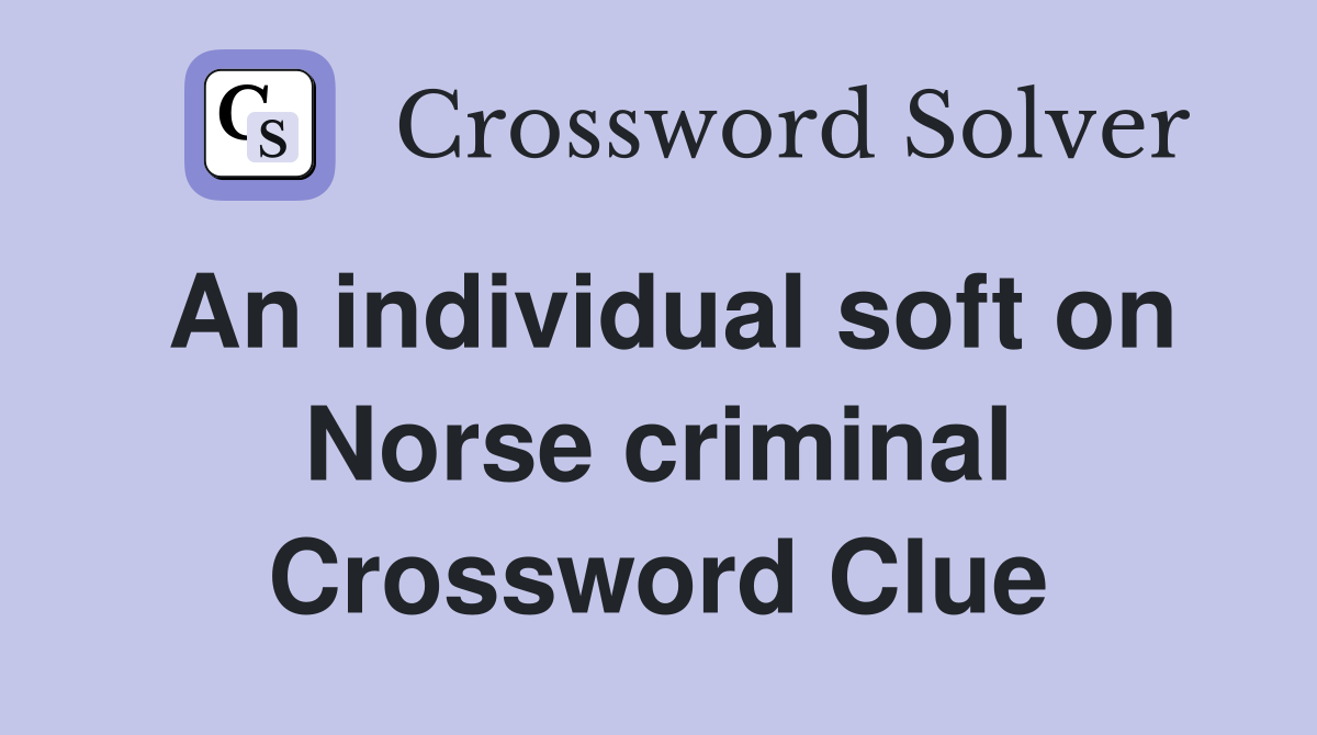 An individual soft on Norse criminal Crossword Clue
